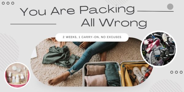 Graphic with the text “You Are Packing All Wrong” and “2 Weeks, 1 Carry-On, No Excuses,” featuring a woman packing neatly folded clothes into a suitcase, surrounded by images of an overpacked pile of shoes and travel-size toiletries